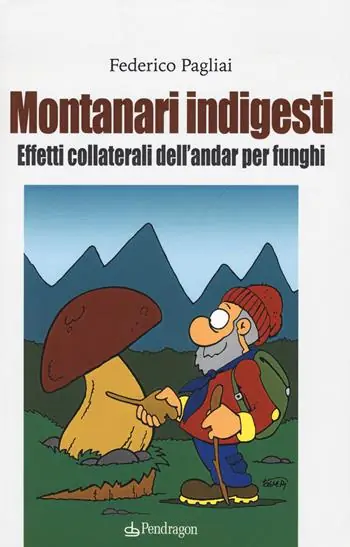 Montanari indigesti. Effetti collaterali dell‘andar per funghi Compra Oggi Stesso