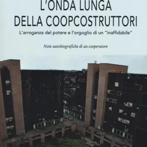 L‘onda lunga della Coopcostruttori. L‘arroganza del potere e l‘orgoglio di un «inaffidabile» Compra Adesso