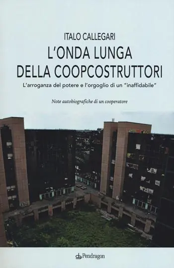 L‘onda lunga della Coopcostruttori. L‘arroganza del potere e l‘orgoglio di un «inaffidabile» Compra Adesso