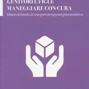 Offerta Lampo Genitori e figli maneggiare con cura. Diario di bordo di una psicoterapeuta psicoanalitica