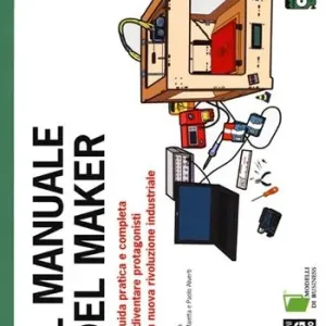 Il manuale del maker. La guida pratica e completa per diventare protagonisti della nuova rivoluzione industriale Offerta Del Giorno