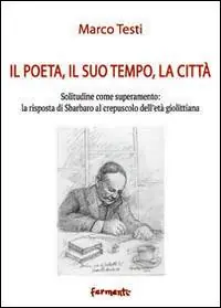 Il poeta, il suo tempo, la città. Solitudine come superamento la risposta di Sbarbaro al crepuscolo dell‘età giolittiana Prezzo Basso