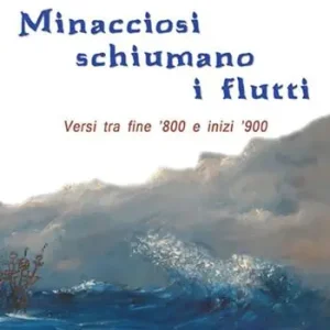 Minacciosi schiumano i flutti. Versi tra fine ‘800 e inizi ‘900. Ediz. multilingue Saldi