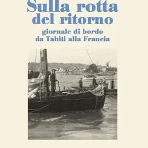 Nuova Collezione Sulla rotta del ritorno. Giornale di bordo da Tahiti alla Francia
