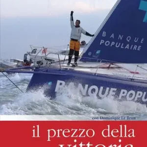 Il prezzo della vittoria. Tre volte sul podio del Vendée Globe Reso Gratuito