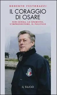 Ultime Pezzi Il coraggio di osare. Nini Binda lo sportivo, l‘imprenditore, il politico