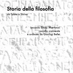 Storia della filosofia da Telete a Stirner. Secondo Enzo Martucci raccolta oralmente e ordinata da Gianluigi Bellei Super Prezzo