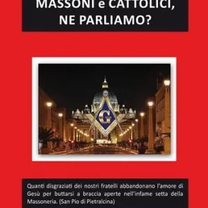 Massoni e cattolici, ne parliamo? Acquista Ora
