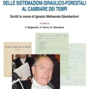 Attualità dell‘idraulica agraria e delle sistemazioni idraulico-forestali al cambiare dei tempi. Scritti in onore di Ignazio Melisenda Giambertoni Ordina Subito
