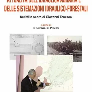 Attualità dell‘Idraulica agraria e delle sistemazioni idraulico-forestali. Scritti in onore di Giovanni Tournon Nuova Collezione