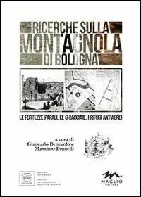 Nuovo Arrivo Ricerche sulla Montagnola di Bologna. Le fortezze papali, le ghiacciaie, i rifugi antiaerei
