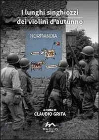 I lunghi singhiozzi dei violini d‘autunno. Normandia ‘44. Un dossier Compra Oggi Stesso