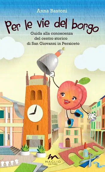 Per le vie del borgo. Guida alla conoscenza del centro storico di San Giovanni in Persiceto Professionale