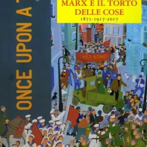 Marx e il torto delle cose. 1871-1917-2017 Di Tendenza