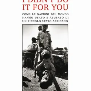 I didn‘t do it for you. Come la nazioni del mondo hanno usato e abusato di un piccolo stato africano Più Venduto