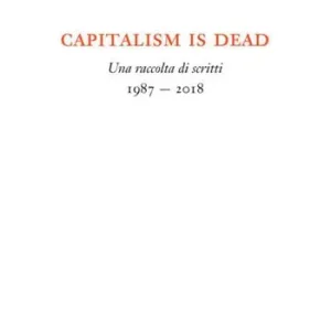 Compra Oggi Stesso Capitalism is dead. Una raccolta di scritti (1987-2018)