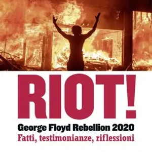 Riot! George Floyd rebellion 2020. Fatti, testimonianze e riflessioni Soddisfatti O Rimborsati