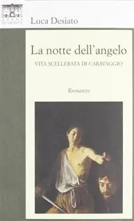 Prezzo Conveniente La notte dell‘angelo. Vita scellerata di Caravaggio