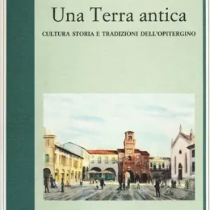 Una terra antica. Cultura storia e tradizioni dell‘opitergino Professionale