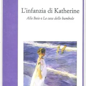 Più Venduto L‘infanzia di Katherine. «Alla baia» e «La casa delle bambole»