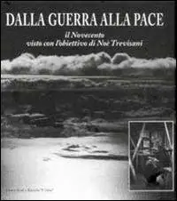 Dalla guerra alla pace. Il Novecento visto con l‘obiettivo di Noè Trevisani Nuovo Arrivo