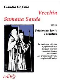 Subito Disponibile Vecchia Sumana Sande. Settimana Santa tarantina. La tradizione religiosa e popolare dei riti pasquali tarantini raccontata in versi ed illustrata con grafiche...