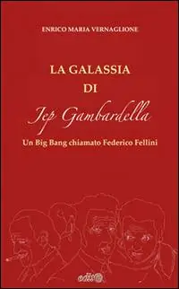 La galassia di Jep Gambardella. Un Big Bang chiamato Federico Fellini Prezzo Conveniente