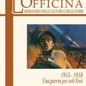 L‘ Officina. Laboratorio delle Culture e delle Storie. Rivista di lettere, arti e attualità culturali. Vol. 1 1915-18. Una guerra per soli eroi. Spedito Oggi