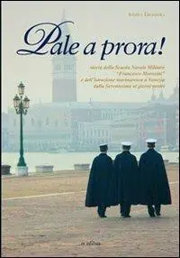 Occasione Pale a prora! Storia della scuola navale militare «Francesco Morosini» e dell‘istruzione marinaresca a Venezia dalla Serenissima ai giorni nostri