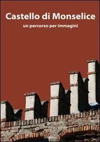 Castello di Monselice. Una guida per immagini Nuova Collezione