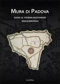 Professionale Mura di Padova. Guida al sistema bastionato rinascimentale