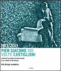 1913-2013. Pier Giacomo, 100 volte Castiglioni Economico
