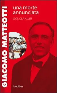 Giacomo Matteotti. Una morte annunciata Novità