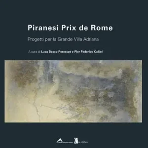 Piranesi Prix de Rome. Progetti per la Grande Villa Adriana. Ediz. italiana e inglese Nuova Collezione