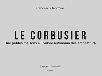 Prezzo Ridotto Le Corbusier. Due petites maisons e il valore autonomo dell‘architettura. Ediz. italiana e inglese