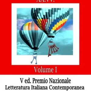 Le chiavi dell‘anima. Premio nazionale letteratura italiana contemporanea V edizione. Vol. 1 Reso Gratuito