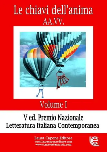 Le chiavi dell‘anima. Premio nazionale letteratura italiana contemporanea V edizione. Vol. 1 Reso Gratuito
