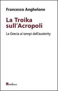 Più Venduto La Troika sull‘Acropoli. La Grecia ai tempi dell‘austerity