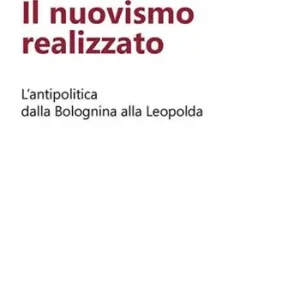 Prezzo Conveniente Il nuovismo realizzato. L‘antipolitica dalla Bolognina alla Leopolda