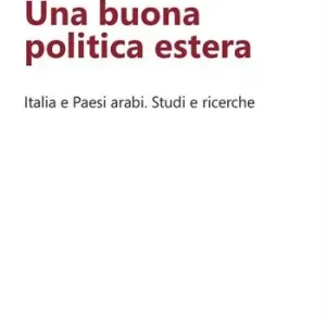 Una buona politica estera. Italia e paesi arabi. Studi e ricerche Prezzo Conveniente
