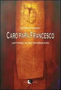 Caro papa Francesco. Lettera di un divorziato Prezzo Ridotto