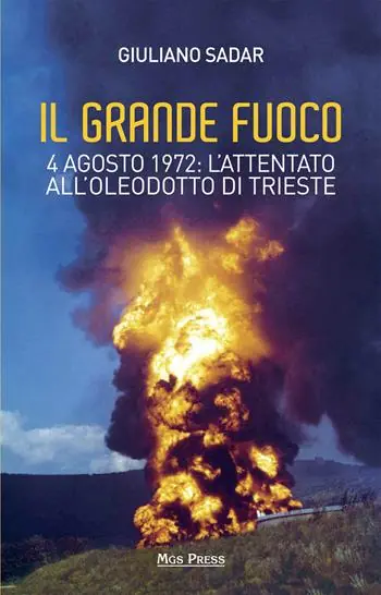 Il grande fuoco. 4 agosto 1972. L‘attentato all‘oleodotto di Trieste Occasione Imperdibile