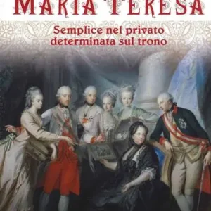 Più Venduto Maria Teresa. Semplice nel privato, determinata sul trono