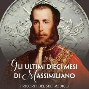 Gli ultimi dieci mesi di Massimiliano. I ricordi del suo medico Nuova Collezione