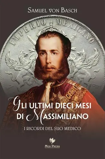 Gli ultimi dieci mesi di Massimiliano. I ricordi del suo medico Nuova Collezione