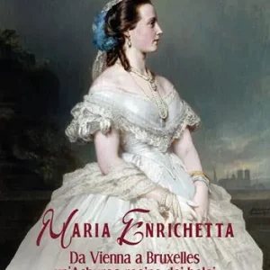 Maria Enrichetta. Da Vienna a Bruxelles un‘Asburgo regina dei belgi Compra Online