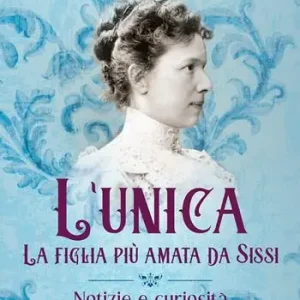 Offerta L‘unica. La figlia più amata da Sissi. Notizie e curiosità