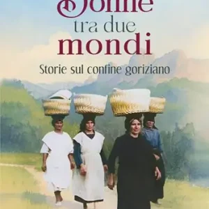 Pagamento Sicuro Donne tra due mondi. Storie sul confine goriziano