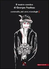 Più Venduto Il teatro comico di Georges Feydeau. Commedie, atti unici, monologhi. Vol. 1