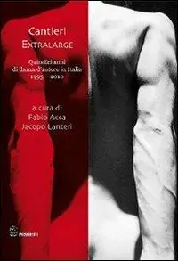 Cantieri extralarge. Quindici anni di danza d‘autore in Italia Occasione Imperdibile